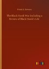 The Black Hawk War Including a Review of Black Hawk's Life