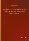 A Bibliography of Bibliography Or a Handy Book About Books Which Relate to Books