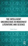 The Intelligent Unconscious in Modernist Literature and Science