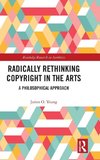 Radically Rethinking Copyright in the Arts