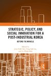 Strategic, Policy and Social Innovation for a Post-Industrial Korea