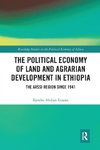 The Political Economy of Land and Agrarian Development in Ethiopia