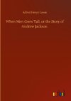 When Men Grew Tall, or the Story of Andrew Jackson