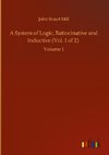 A System of Logic, Ratiocinative and Inductive (Vol. 1 of 2)