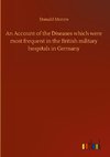 An Account of the Diseases which were most frequent in the British military hospitals in Germany