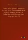 History of the Spanish Conquest of Yucatan and of the Itzas Papers of the Peabody Museum of American Archaeology and Ethnology, Hard University. Vol. VII