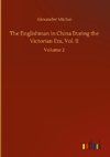 The Englishman in China During the Victorian Era, Vol. II