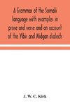 A grammar of the Somali language with examples in prose and verse and an account of the Yibir and Midgan dialects