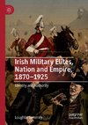 Irish Military Elites, Nation and Empire, 1870-1925