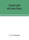 A general English and German glossary; or, Collection of words, phrases, names, customs, proverbs, which occur in the works of English and Scotch poets, from the time of Chaucer to the present century