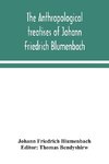 The anthropological treatises of Johann Friedrich Blumenbach