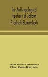 The anthropological treatises of Johann Friedrich Blumenbach