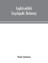 English-Yiddish encyclopedic dictionary; a complete lexicon and work of reference in all departments of knowledge. Prepared under the editorship of Paul Abelson