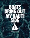 Boats Bring Out My Nauti Side