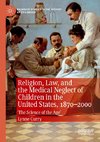 Religion, Law, and the Medical Neglect of Children in the United States, 1870-2000