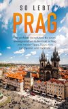 So lebt Prag: Der perfekte Reiseführer für einen unvergesslichen Aufenthalt in Prag inkl. Insider-Tipps, Tipps zum Geldsparen und Packliste