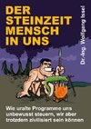 Der Steinzeitmensch in uns - Wie uralte Programme uns unbewusst steuern, wir aber trotzdem zivilisiert sein können