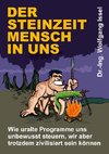 Der Steinzeitmensch in uns - Wie uralte Programme uns unbewusst steuern, wir aber trotzdem zivilisiert sein können