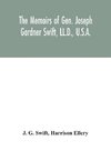 The memoirs of Gen. Joseph Gardner Swift, LL.D., U.S.A., first graduate of the United States Military Academy, West Point, Chief Engineer U.S.A. from 1812-to 1818, 1800-1865