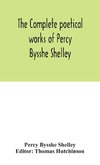 The complete poetical works of Percy Bysshe Shelley, including materials never before printed in any edition of the poems