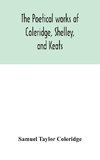 The poetical works of Coleridge, Shelley, and Keats