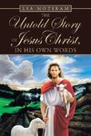 The Untold Story of Jesus Christ, in His Own Words