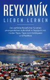 Reykjavík lieben lernen: Der perfekte Reiseführer für einen unvergesslichen Aufenthalt in Reykjavik inkl. Insider-Tipps, Tipps zum Geldsparen und Packliste