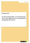 Die Wirtschaftspolitik von Donald Trump. Fluch oder Segen für die US-amerikanische und globale Wirtschaft?