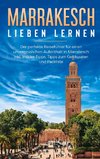 Marrakesch lieben lernen: Der perfekte Reiseführer für einen unvergesslichen Aufenthalt in Marrakesch inkl. Insider-Tipps, Tipps zum Geldsparen und Packliste