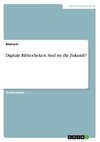 Digitale Bibliotheken. Sind sie die Zukunft?