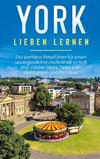 York lieben lernen: Der perfekte Reiseführer für einen unvergesslichen Aufenthalt in York inkl. Insider-Tipps, Tipps zum Geldsparen und Packliste