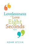 Lovelessness to Love in Eight Seconds