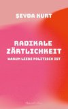 Radikale Zärtlichkeit  -  Warum Liebe politisch ist