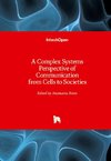 A Complex Systems Perspective of Communication from Cells to Societies