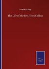 The Life of the Rev. Thos Collins