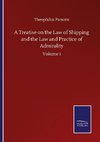 A Treatise on the Law of Shipping and the Law and Practice of Admirality