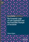 The Economic Logic of Late Capitalism and the Inevitable Triumph of Socialism