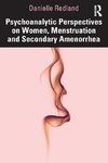 Psychoanalytic Perspectives on Women, Menstruation and Secondary Amenorrhea