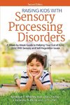 Raising Kids with Sensory Processing Disorders: A Week-By-Week Guide to Helping Your Out-Of-Sync Child with Sensory and Self-Regulation Issues