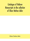 Catalogue of Hebrew manuscripts in the collection of Elkan Nathan Adler