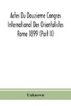 Actes Du Douzieme Congres International Des Orientalistes; Rome 1899 (Part II)