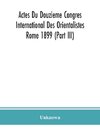 Actes Du Douzieme Congres International Des Orientalistes; Rome 1899 (Part III)