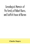 Genealogical memoirs of the family of Robert Burns, and Scottish house of Burnes