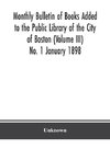 Monthly Bulletin of Books Added to the Public Library of the City of Boston (Volume III) No. 1 January 1898