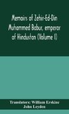 Memoirs of Zehir-Ed-Din Muhammed Babur, emperor of Hindustan (Volume I)