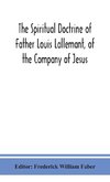 The spiritual doctrine of Father Louis Lallemant, of the Company of Jesus