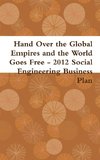 Hand Over the Global Empires and the World Goes Free - 2012 Social Engineering Business Plan