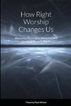 How Right Worship Changes Us