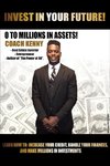 INVEST IN YOUR FUTURE! 0 TO MILLIONS IN ASSETS IN ASSETS