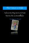 The Future is Male - Advice to My Son on How Not to Be a Snowflake